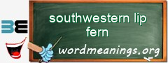 WordMeaning blackboard for southwestern lip fern